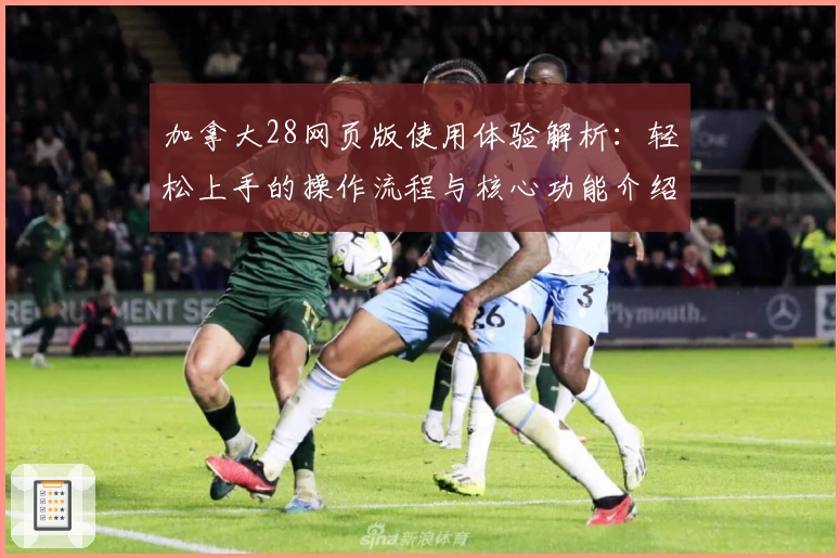 加拿大28网页版使用体验解析：轻松上手的操作流程与核心功能介绍