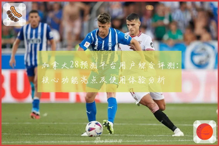 加拿大28预测平台用户综合评测：核心功能亮点及使用体验分析